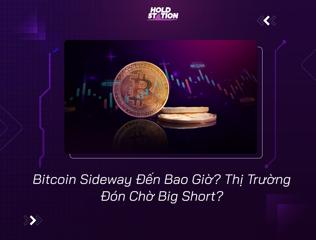 Bitcoin Sideway Đến Bao Giờ? Thị Trường Đón Chờ Big Short?