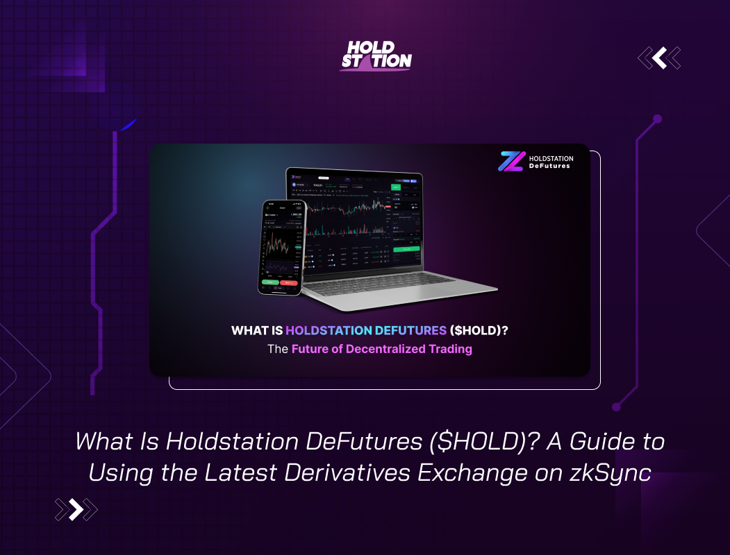 What Is Holdstation DeFutures ($HOLD)? A Guide to Using the Latest Derivatives Exchange on zkSync