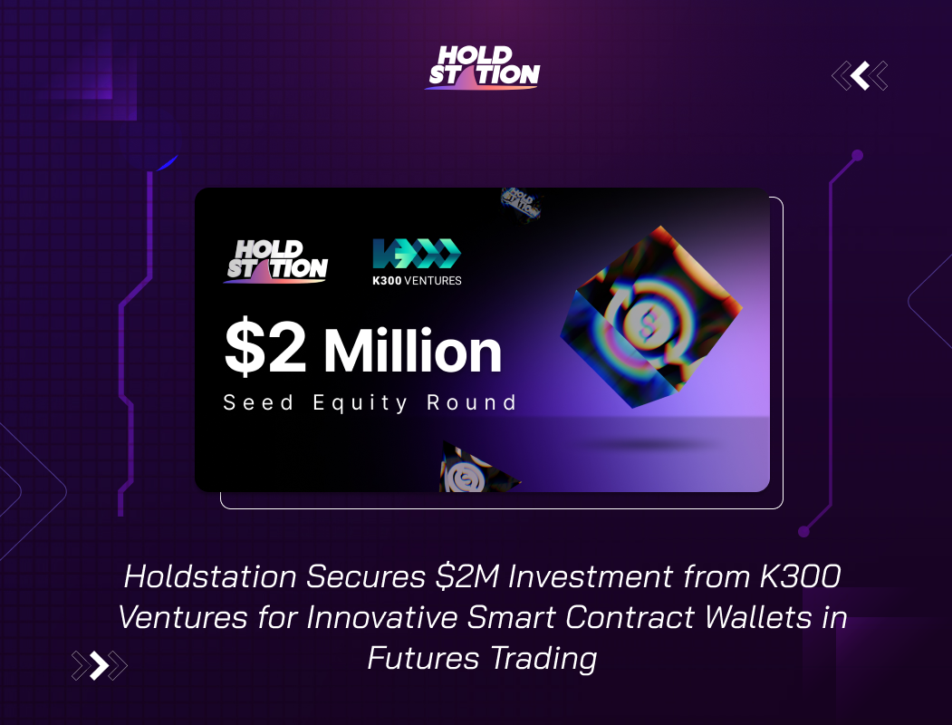 Holdstation Secures $2M Investment from K300 Ventures for Innovative Smart Contract Wallets in Futures Trading