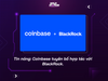 Tin Nóng: Coinbase Tuyên Bố Hợp Tác Với BlackRock.