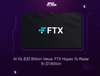 At Its $32 Billion Value, FTX Hopes To Raise To $1 Billion
