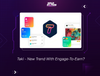 Taki - New Trend With Engage-To-Earn?