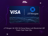 J.P Morgan và VISA Sử Dụng Mạng Lưới Blockchain để Thanh Toán Toàn Cầu