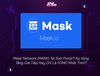 Mask Network (MASK) Tại Sao Pump? Kỳ Vọng Tăng Giá Tiếp Hay Chỉ Là FOMO Nhất Thời?