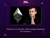 Ethereum Co-founder Vitalik Update Roadmap For Ethereum