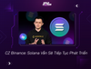 CZ Binance: Solana Vẫn Sẽ Tiếp Tục Phát Triển