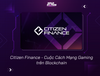 Citizen Finance - Cuộc Cách Mạng Gaming trên Binance Blockchain