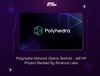 Polyhedra Network Opens Testnet - zkEVM Project Backed By Binance Labs