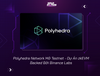 Polyhedra Network Mở Testnet - Dự Án zkEVM Backed Bởi Binance Labs