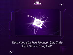 Tiềm Năng Của Frax Finance- Giao Thức DeFi “Tất Cả Trong Một”