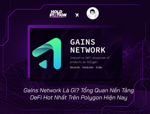 Gains Network Là Gì? Tổng Quan Nền Tảng DeFi Hot Nhất Trên Polygon Hiện Nay