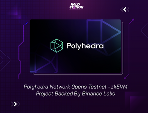 Polyhedra Network Opens Testnet - zkEVM Project Backed By Binance Labs