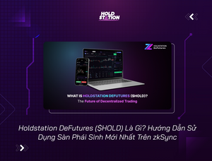 Holdstation DeFutures ($HOLD) Là Gì? Hướng Dẫn Sử Dụng Sàn Phái Sinh Mới Nhất Trên zkSync